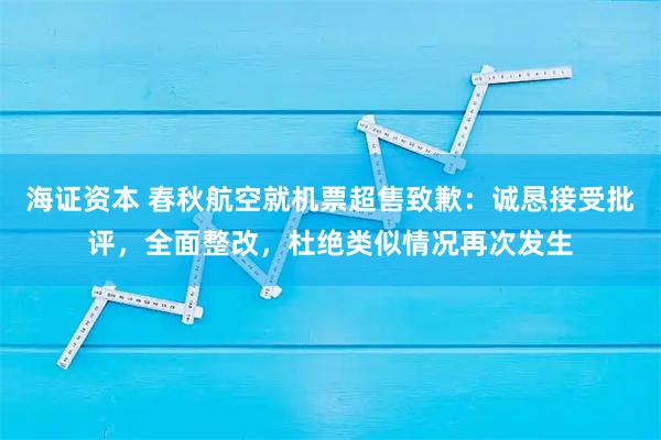 海证资本 春秋航空就机票超售致歉：诚恳接受批评，全面整改，杜绝类似情况再次发生